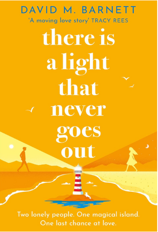Adult Fiction There Is a Light That Never Goes Out by David M. Barnett A moving love story Tracy Rees Two lonely people. One magical island. One last chance at love. contemporary drama romance