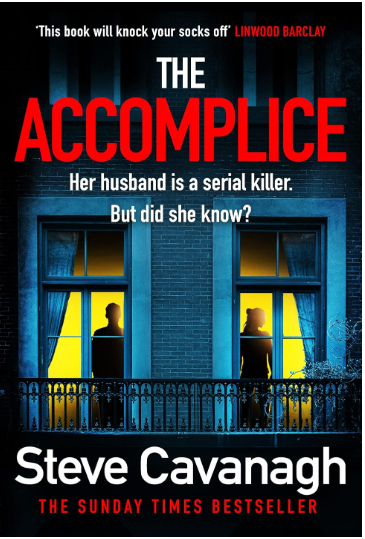 Adult Fiction The Accomplice by Steve Cavanagh The sunday Times bestseller This book will knock your socks off LINWOOD BARCLAY Her husband is a serial killer but did she know?