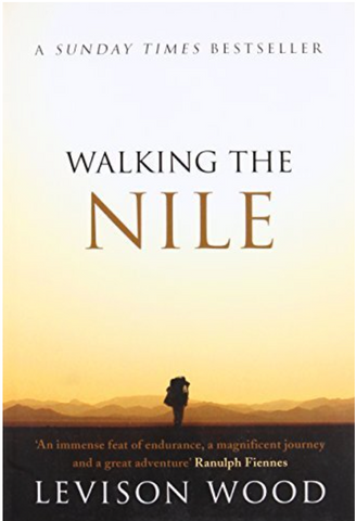 Adult Non fiction Walking The Nile Levison Wood A sunday times bestseller